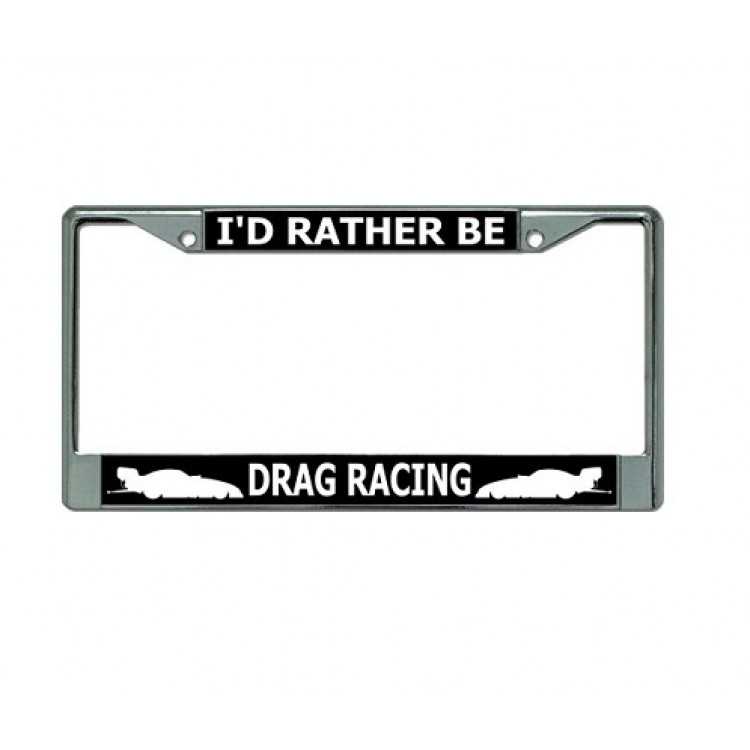 LPO3261 6 x 12 in. Id Rather Be Drag Racing Chrome License Plate Frame