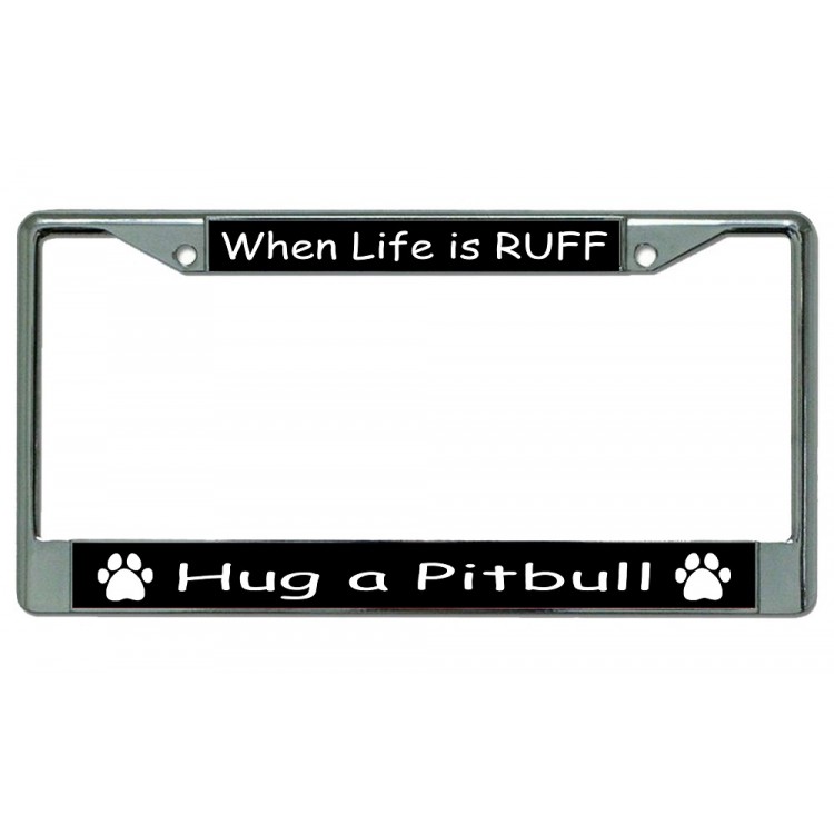 LPO3284 6 x 12 in. When Life is Ruff Hug a Pitbull Chrome License Plate Frame