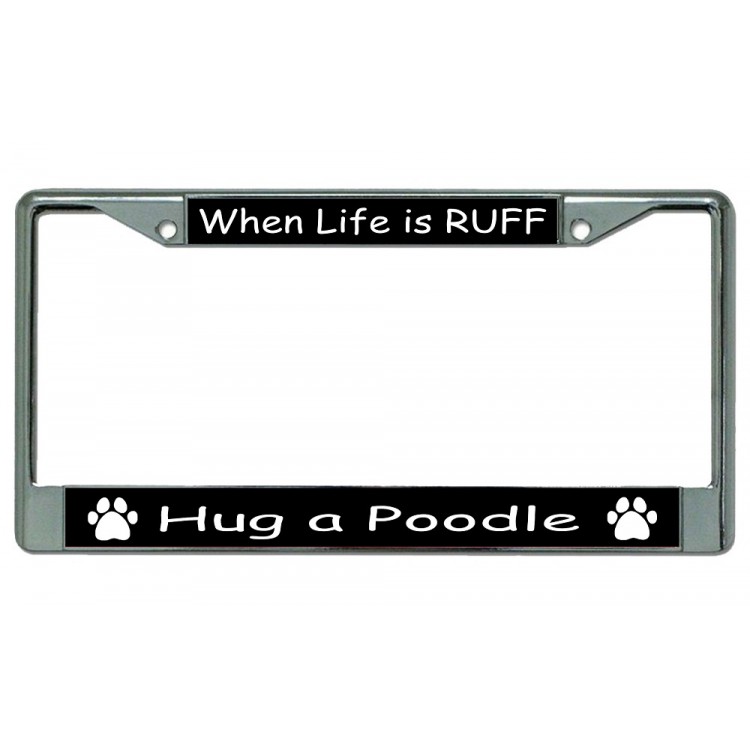 LPO3285 6 x 12 in. When Life is Ruff Hug a Poodle Chrome License Plate Frame