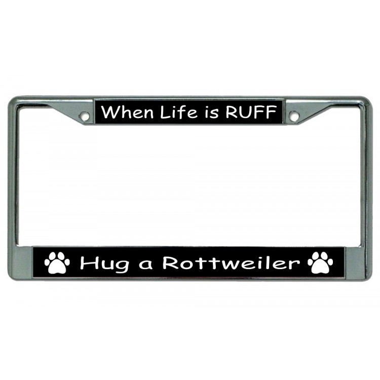 LPO3286 6 x 12 in. When Life is Ruff Hug a Rottweiler Chrome License Plate Frame