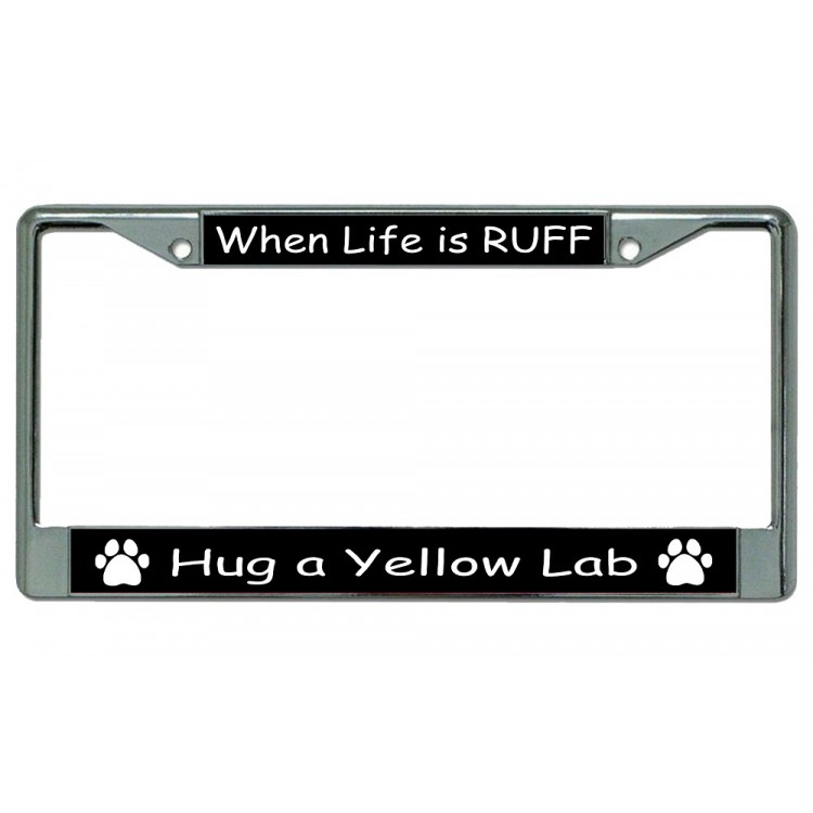 LPO3288 6 x 12 in. When Life is Ruff Hug a Yellow Lab Chrome License Plate Frame