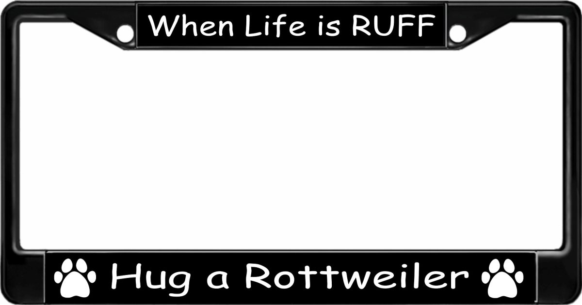 LPO3286B 6 x 12 in. When Life is Ruff Hug a Rottweiler Black License Plate Frame