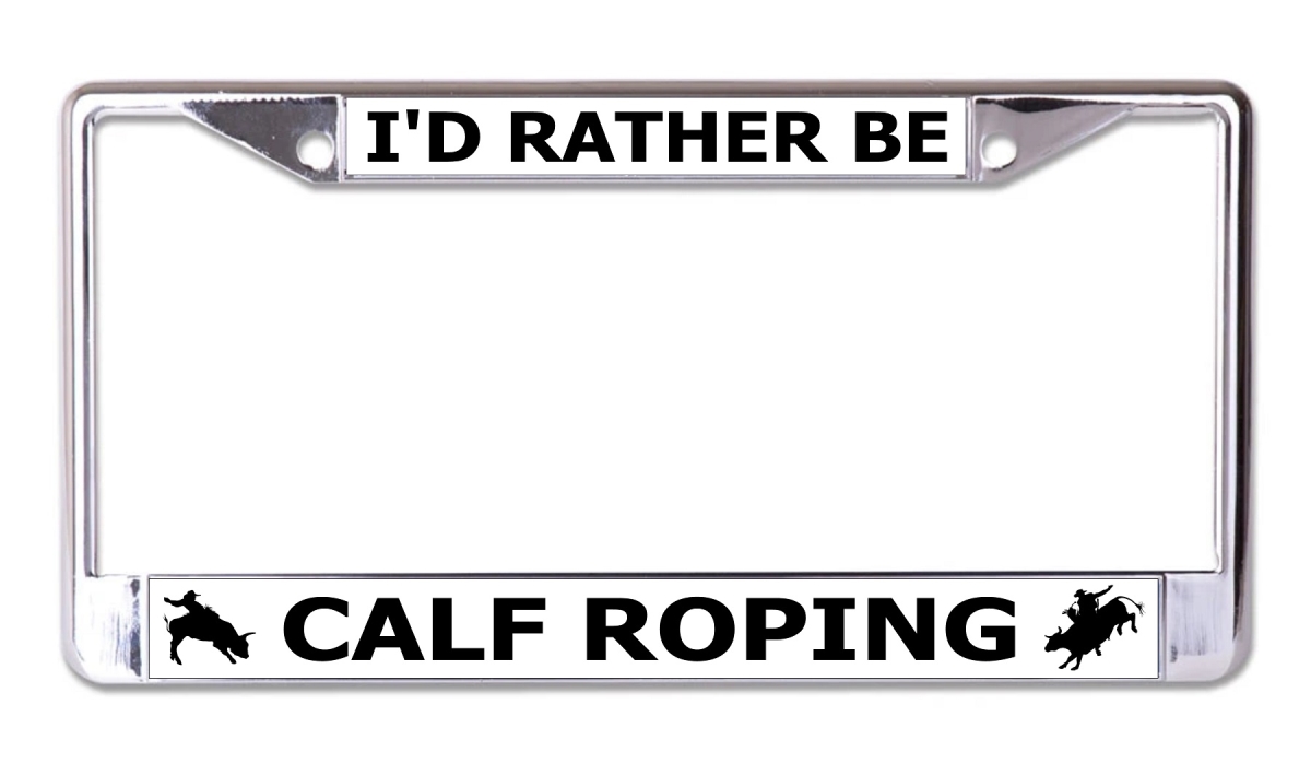 LPO7973 6 x 12 in. Id Rather Be Calf Roping Chrome License Plate Frame
