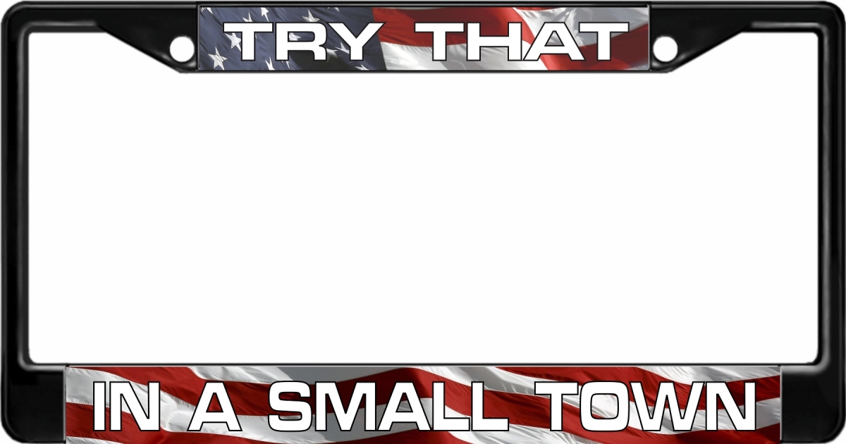 LPO8029 6 x 12 in. Try That in a Small Town Black License Plate Frame