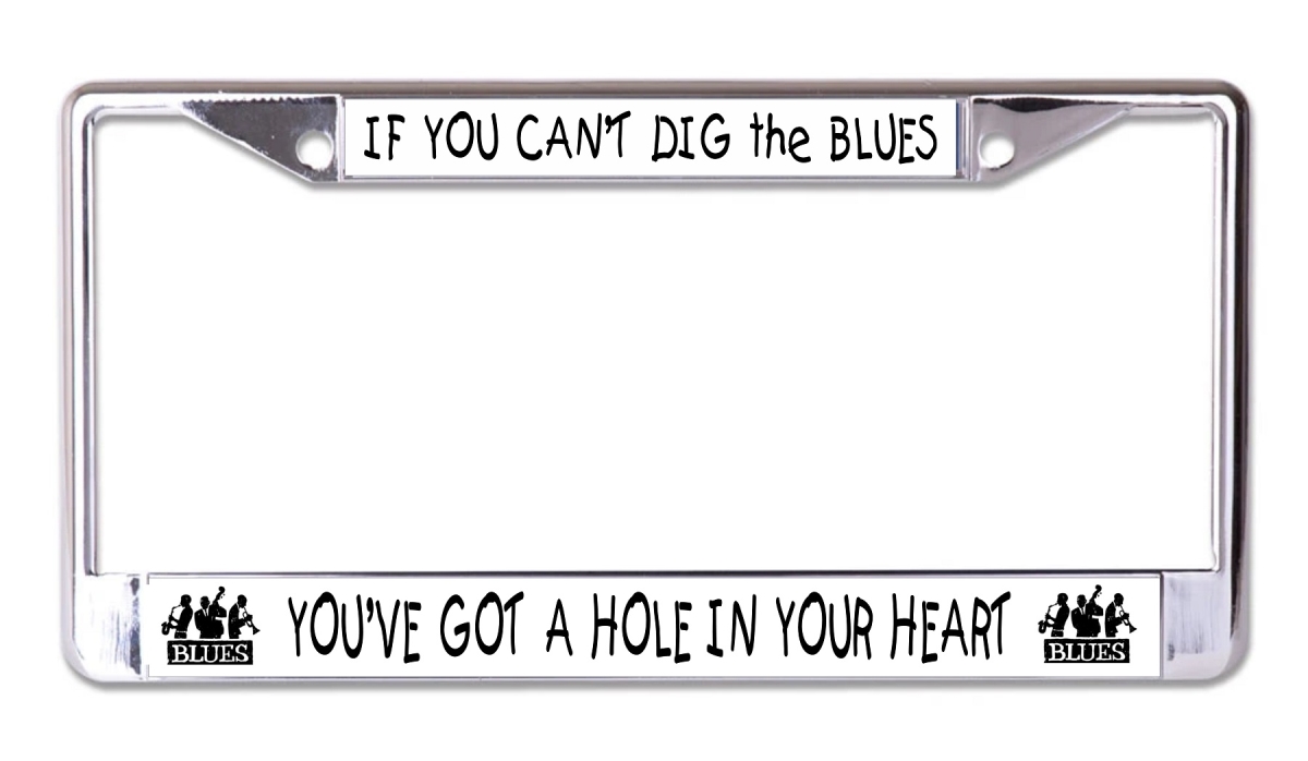 LPO8236 6 x 12 in. If You Cant Dig the Blues Chrome License Plate Frame