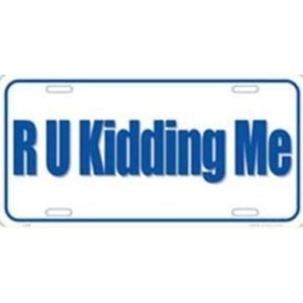 X408 6 x 12 in. R U Kidding Me License Plate