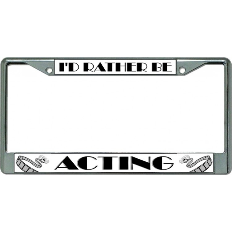 LPO3460 6 x 12 in. Id Rather Be Acting Chrome License Plate Frame