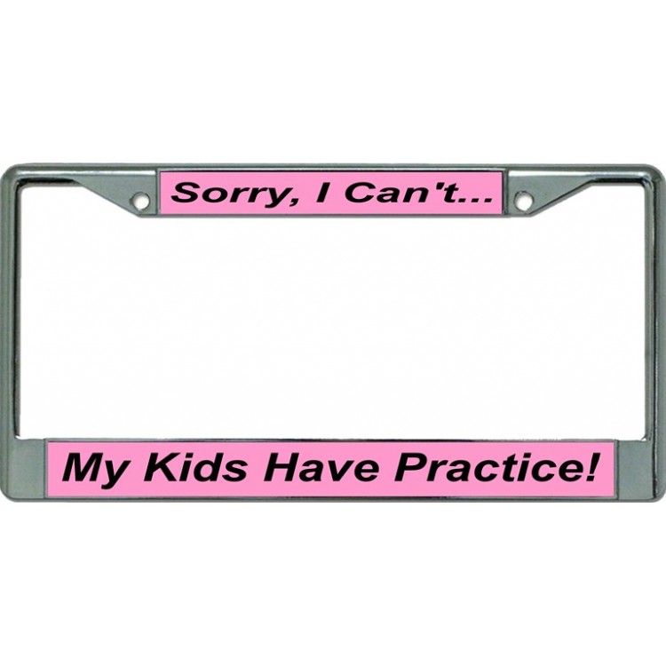 LPO3603 6 x 12 in. Sorry I Cannot My Kids Have Practice Chrome License Plate Frame