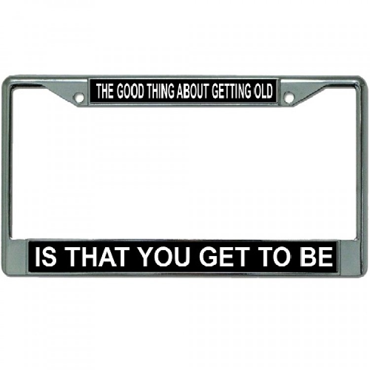 LPO3609 6 x 12 in. Good Thing About Getting Old Chrome License Plate Frame