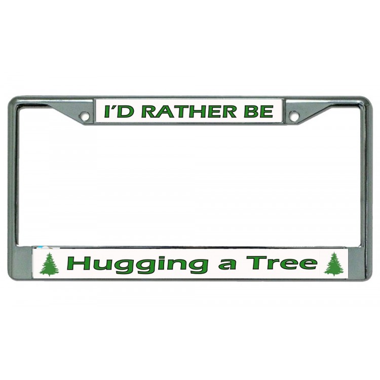 LPO3647 6 x 12 in. Id Rather Be Hugging a Tree Chrome License Plate Frame