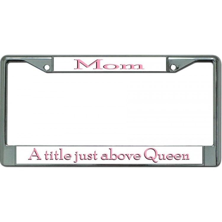 LPO5977 6 x 12 in. Mom a Title Just Above Queen Chrome License Plate Frame