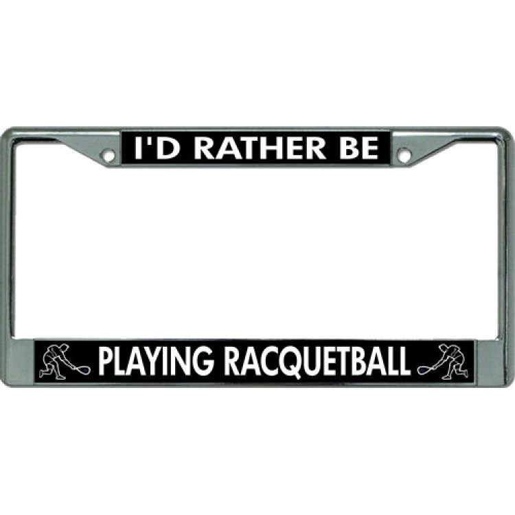 LPO3377 6 x 12 in. Id Rather Be Playing Racquetball Chrome License Plate Frame