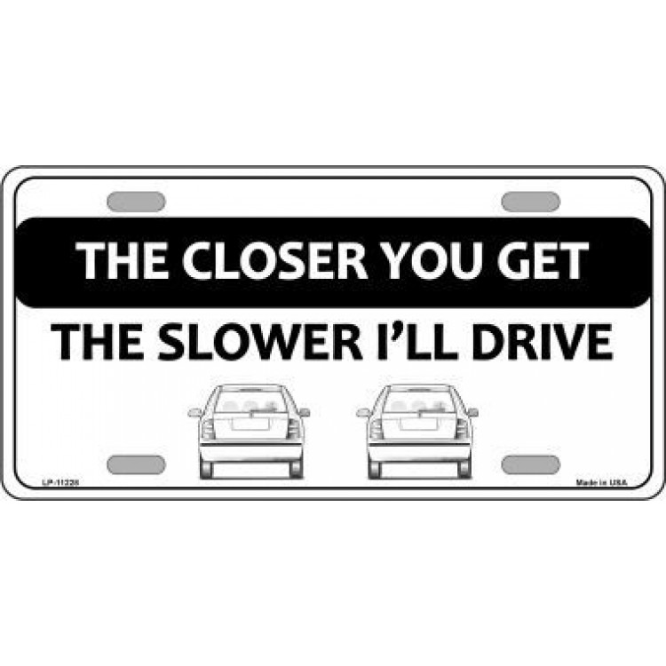 LP-11228 6 x 12 in. The Closer You Get the Slower I Will Drive Metal License Plate