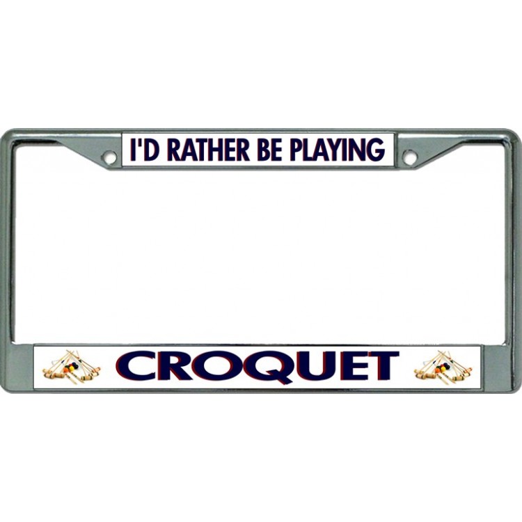 LPO3388 6 x 12 in. Id Rather Be Playing Croquet Chrome License Plate Frame