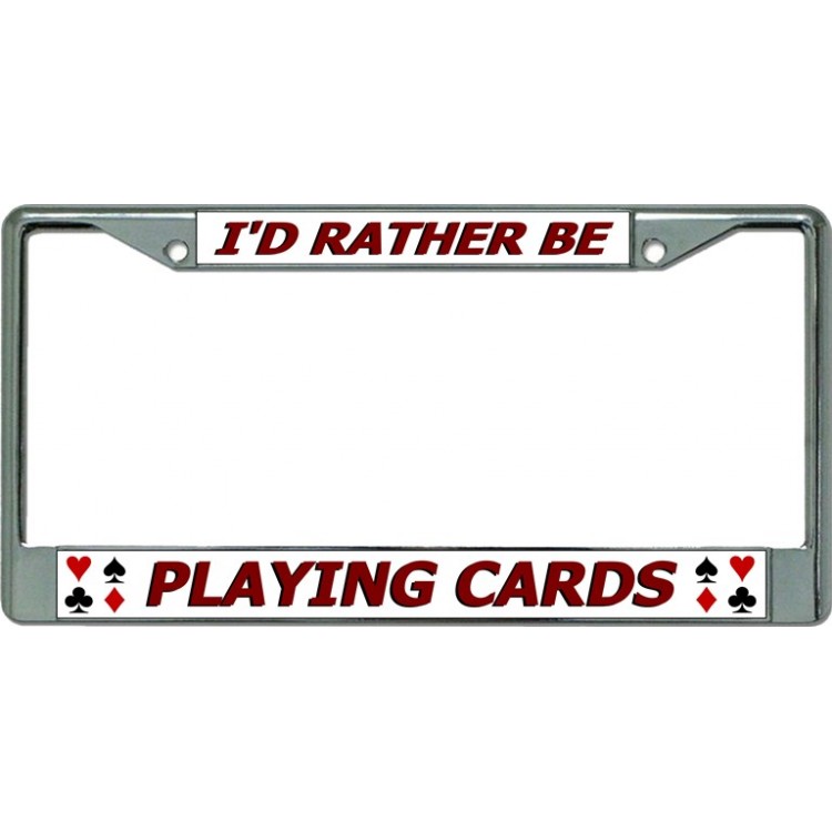 LPO3391 6 x 12 in. Id Rather Be Playing Cards Chrome License Plate Frame