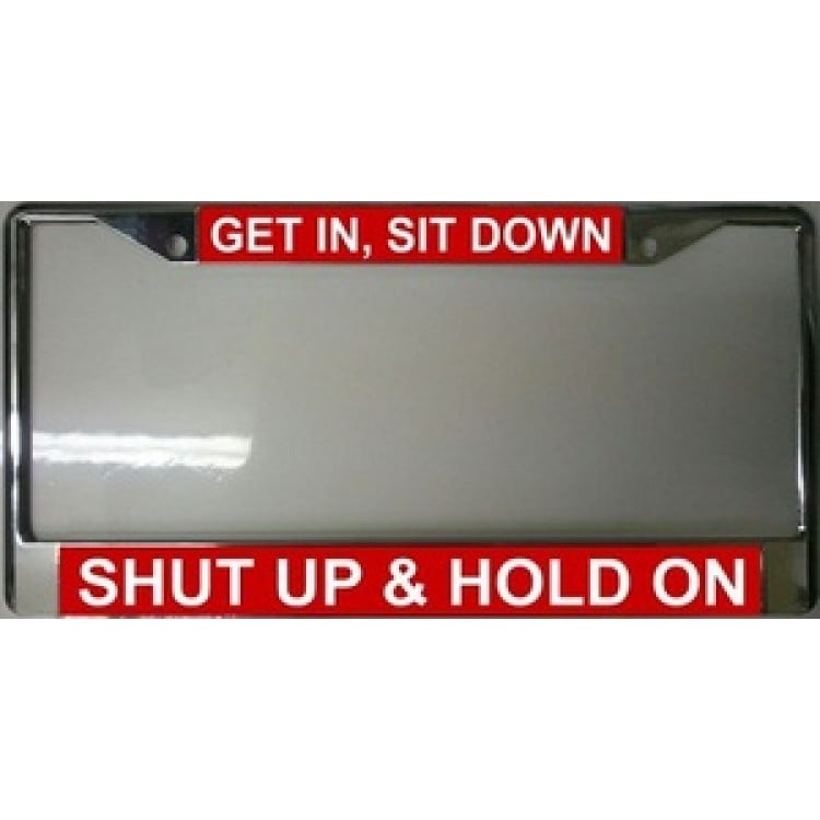 getin1 Get in Sit Down Shut Up & Hold on License Plate Frame