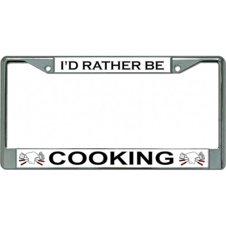 LPO3450 6 x 12 in. Id Rather Be Cooking Chrome License Plate Frame