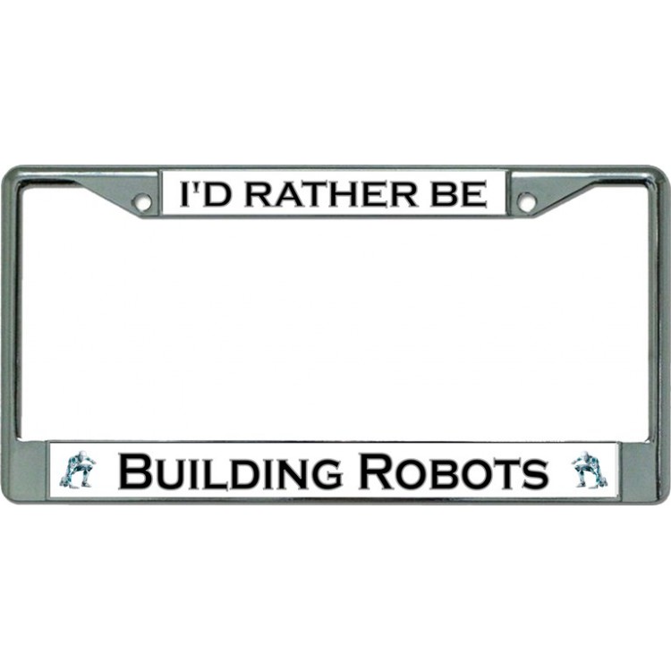 LPO3451 6 x 12 in. Id Rather Be Building Robots Chrome License Plate Frame