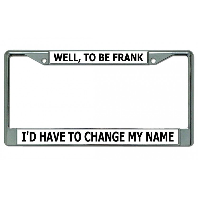 LPO4345 6 x 12 in. Well to Be Frank Chrome License Plate Frame
