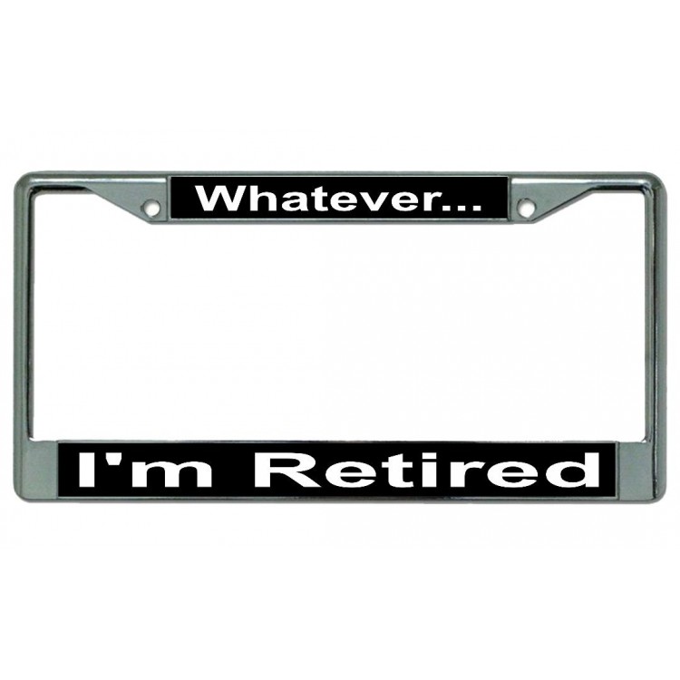 LPO4367 6 x 12 in. Whatever I am Retired Chrome License Plate Frame