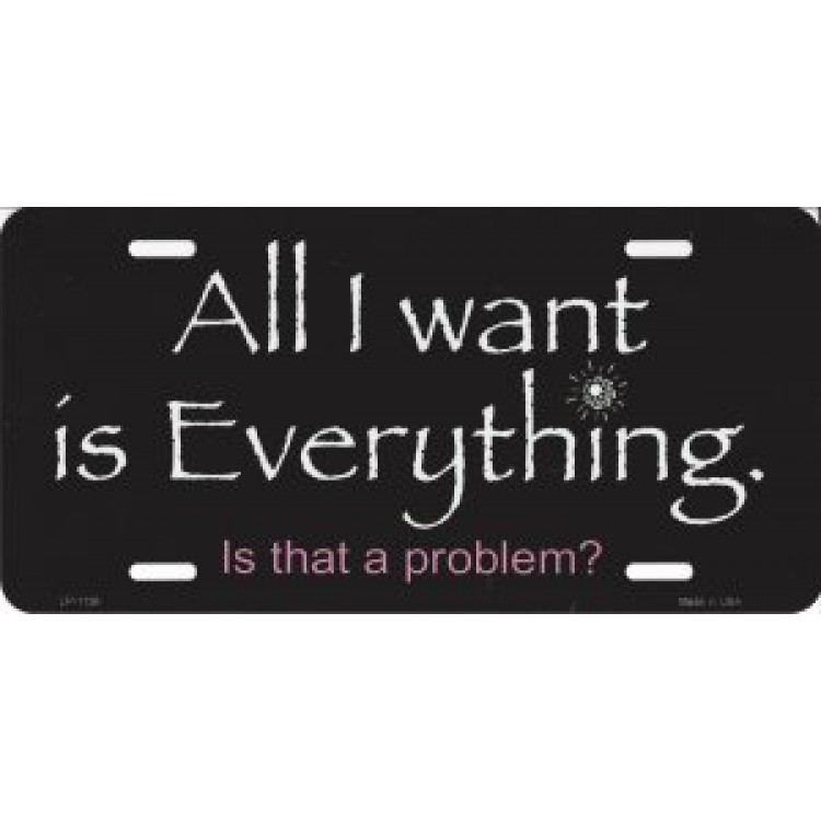 LP-1136 All I Want is Everything License Plate