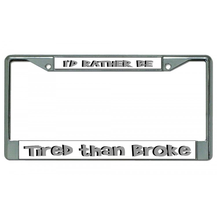 LPO3656 6 x 12 in. Id Rather Be Tired Than Broke Chrome License Plate Frame
