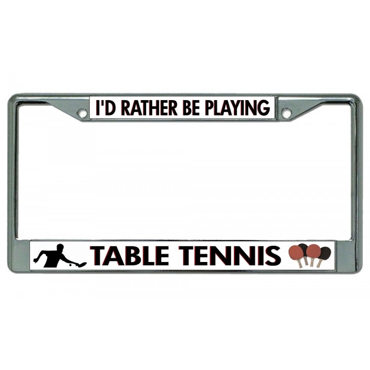 LPO3660 6 x 12 in. Id Rather Be Playing Table Tennis Chrome License Plate Frame