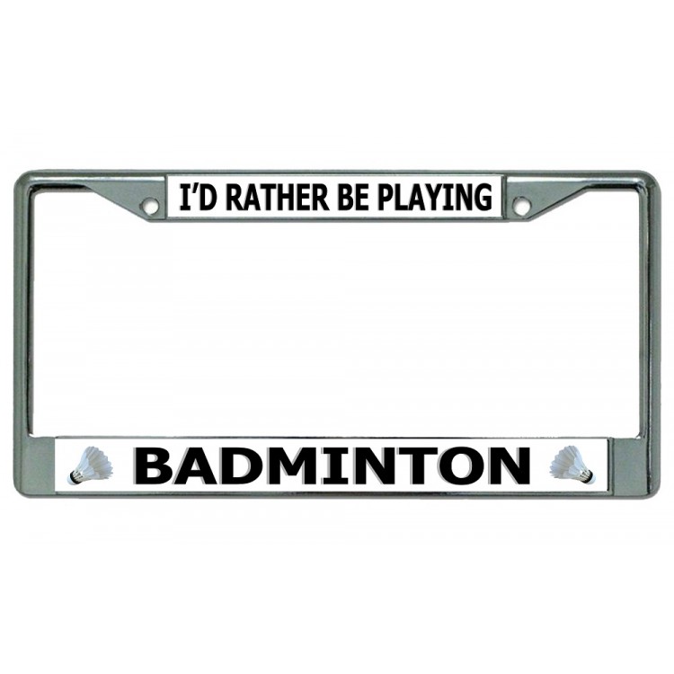LPO3663 6 x 12 in. Id Rather Be Playing Badminton Chrome License Plate Frame