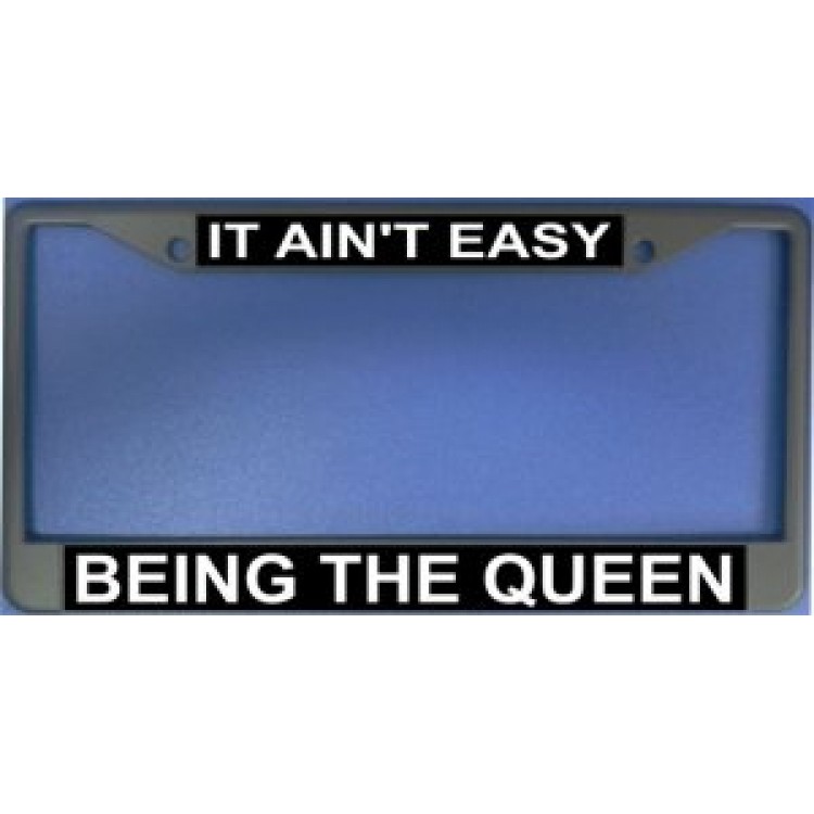 LPO1156 It Aint Easy Being the Queen License Plate Frame