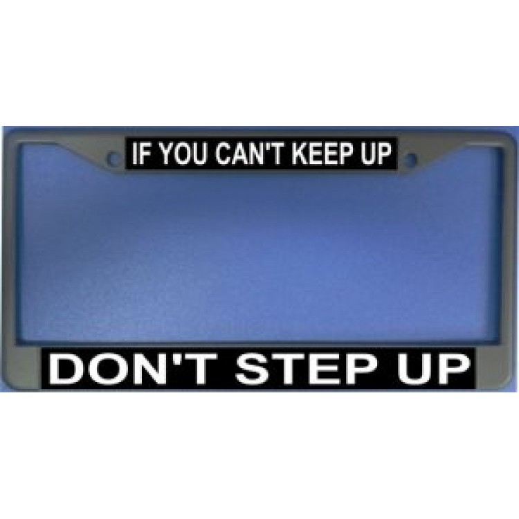 LPO1163 If You Cannot Keep Up Dont Step Up License Plate Frame