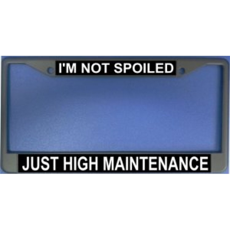 LPO1177 I am Not Spoiled Just High Maintenance License Plate Frame