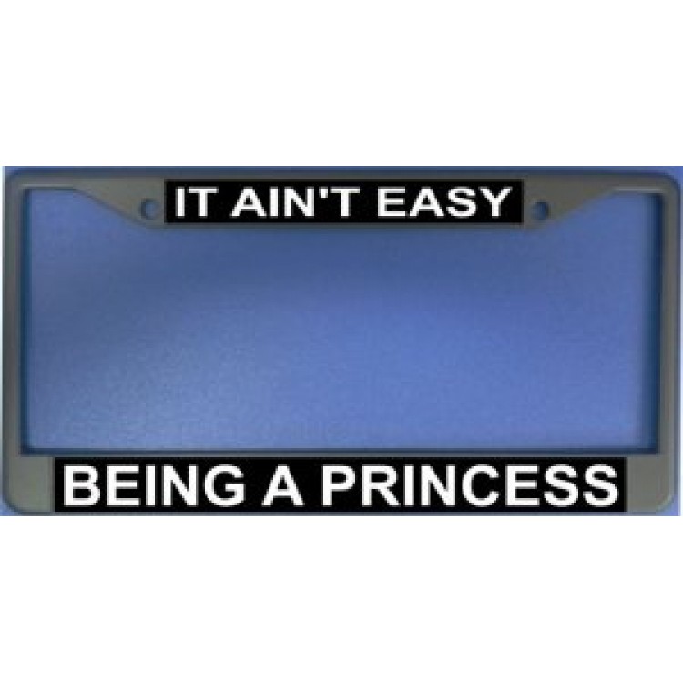 LPO1184 It Aint Easy Being a Princess License Plate Frame