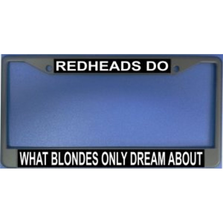 LPO1204 Redheads Do What Blondes Only Dream About License Plate Frame