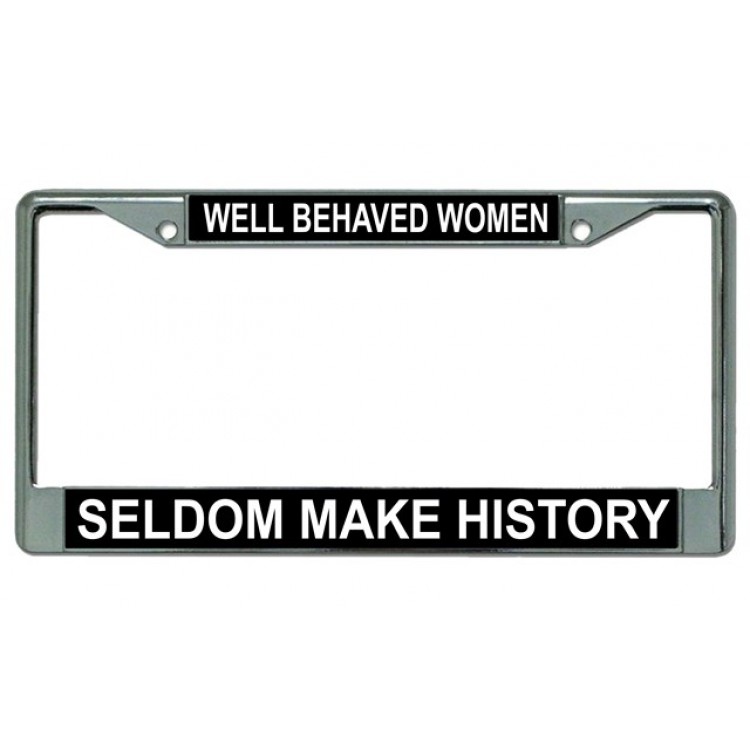 Well Behaved Women Seldom Make History License Plate Frame