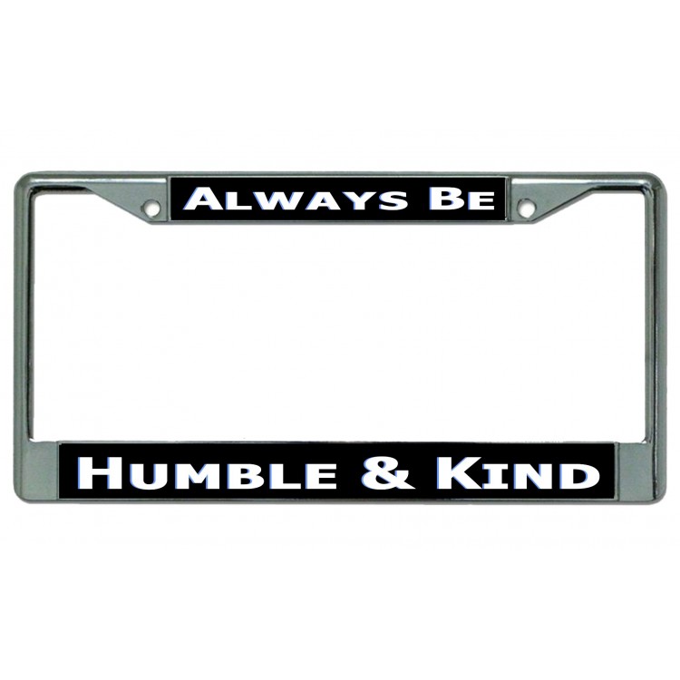LPO4620 6 x 12 in. Always Be Humble & Kind Chrome License Plate Frame