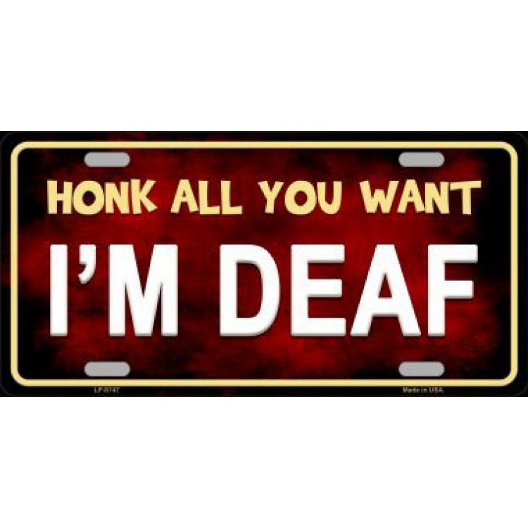 LP-8747 6 x 12 in. Honk All You Want I am Deaf Metal License Plate