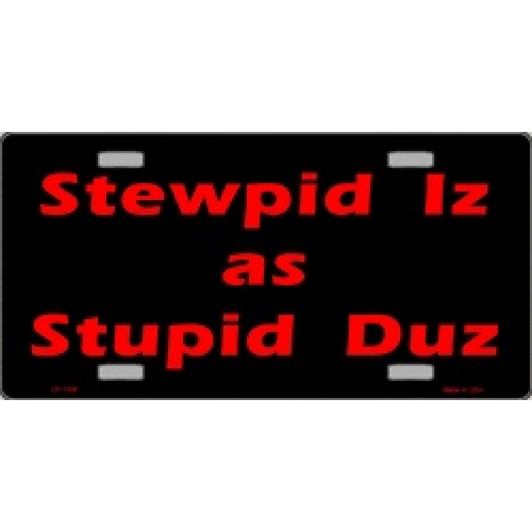 LP-1339 6 x 12 in. Stewpid Iz as Stupid Duz License Plate