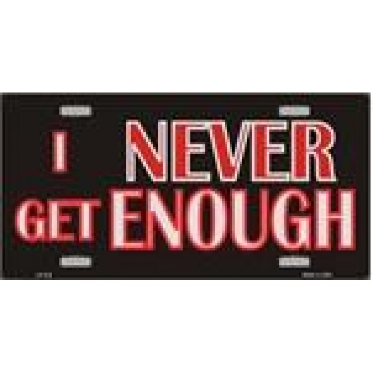 LP-419 6 x 12 in. I Never Get Enough License Plate