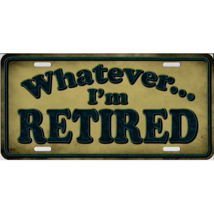 LP-8767 6 x 12 in. Whatever I am Retired Metal License Plate