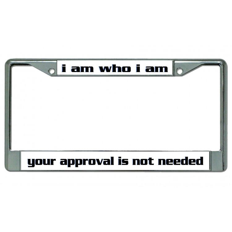 LPO4593 6 x 12 in. I am Who I am Approval Not Needed Chrome License Plate Frame