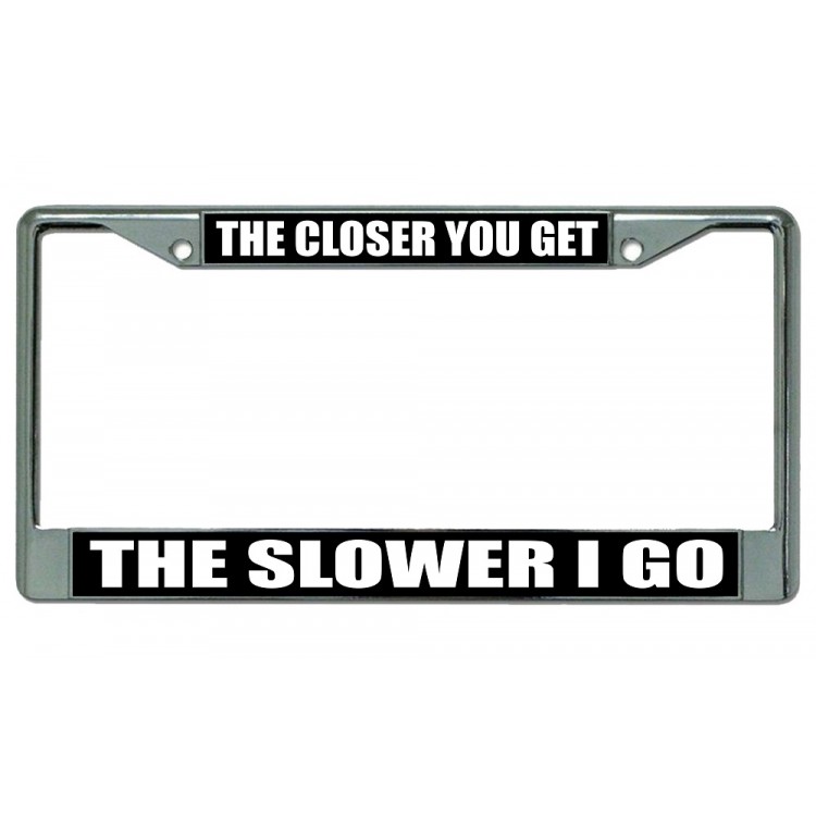 LPO2653 6 x 12 in. The Closer You Get Chrome License Plate Frame