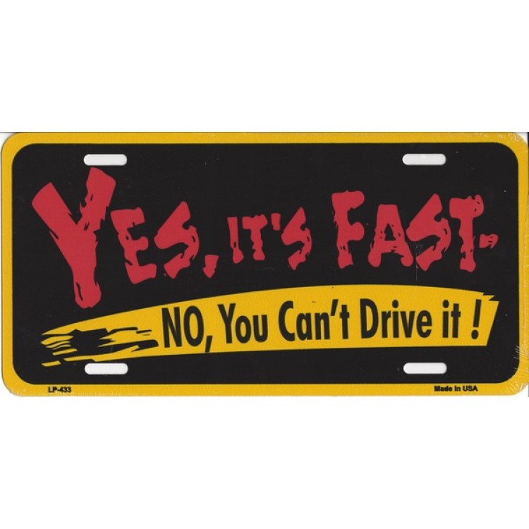 LP-433 6 x 12 in. Yes, Its Fast No - You Cannot Drive It License Plate
