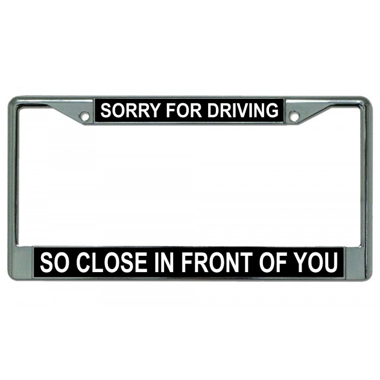LPO1935 Sorry for Driving So Close License Plate Frame, Free Screw Caps