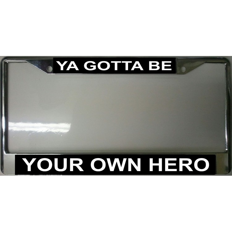 LPO2028 Ya Gotta Be Your Own Hero Chrome License Plate Frame