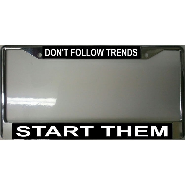 LPO2031 Dont Follow Trends Start Them Chrome License Plate Frame