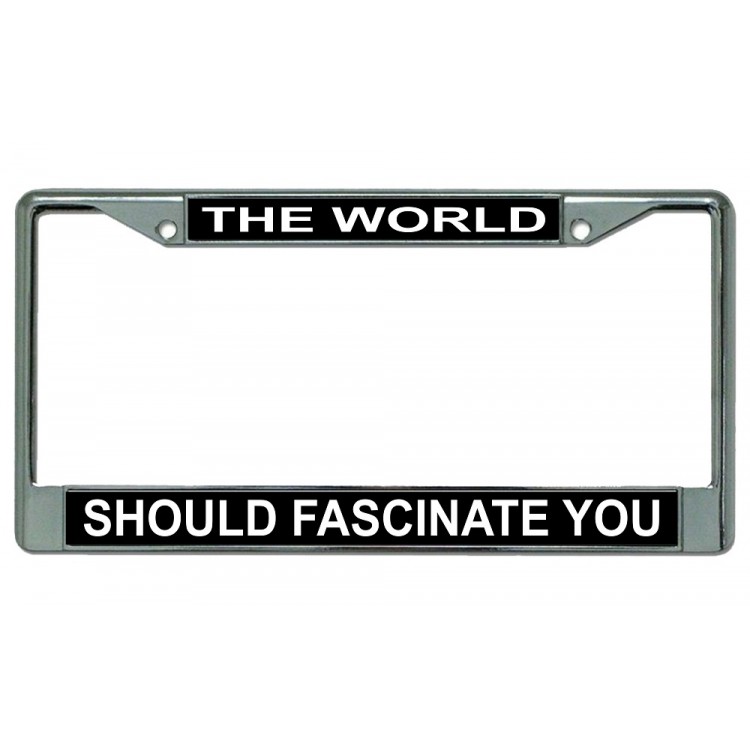 LPO2079 The World Should Fascinate You Chrome License Plate Frame