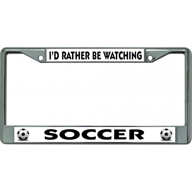 LPO6582 6 x 12 in. Id Rather Be Watching Soccer Chrome License Plate Frame