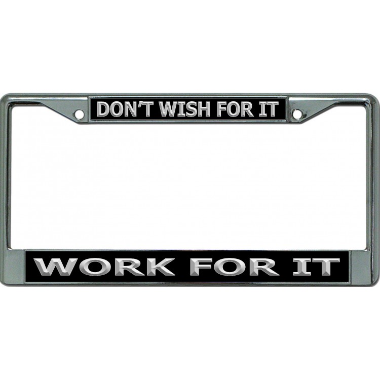 LPO6590 6 x 12 in. Work for It Dont Wish for It Chrome License Plate Frame