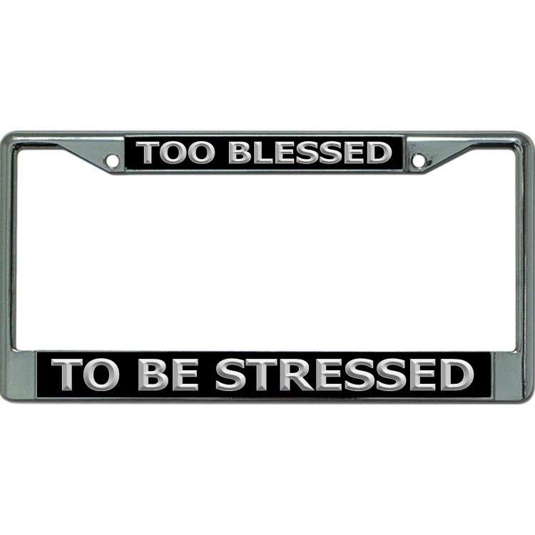 LPO6591 6 x 12 in. Too Blessed to Be Stressed Chrome License Plate Frame