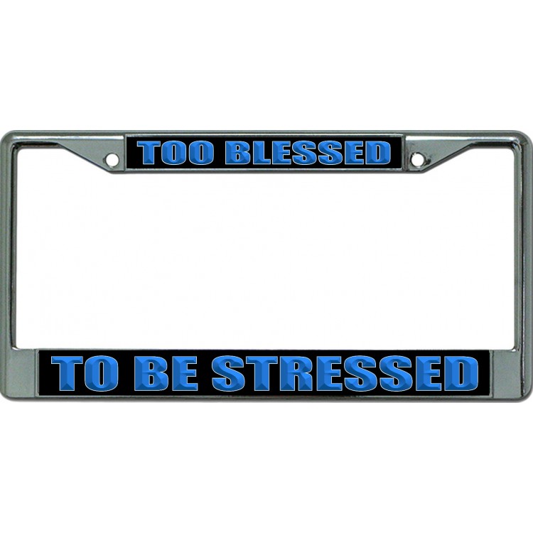 LPO6592 6 x 12 in. Too Blessed to Be Stressed No.2 Chrome License Plate Frame